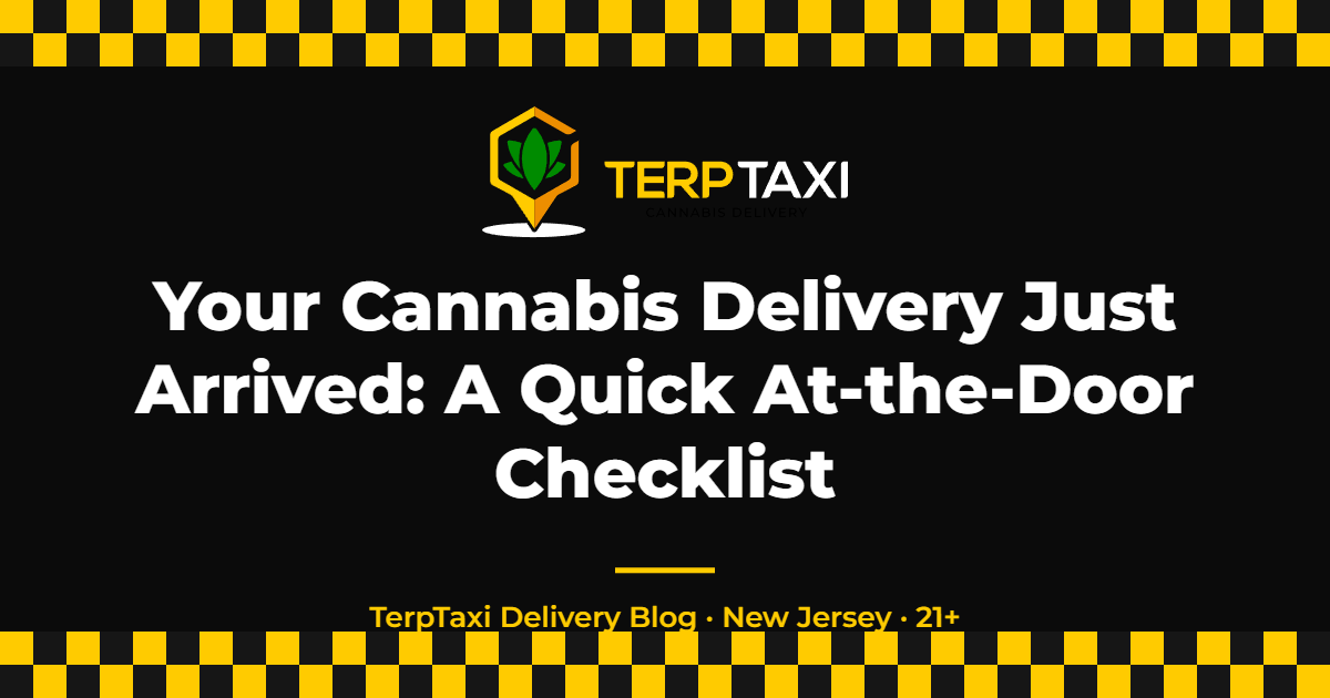 Your Cannabis Delivery Just Arrived: A Quick At-the-Door Checklist — TerpTaxi Delivery NJ