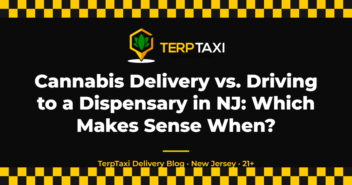 Cannabis Delivery vs. Driving to a Dispensary in NJ: Which Makes Sense When? — TerpTaxi Delivery NJ