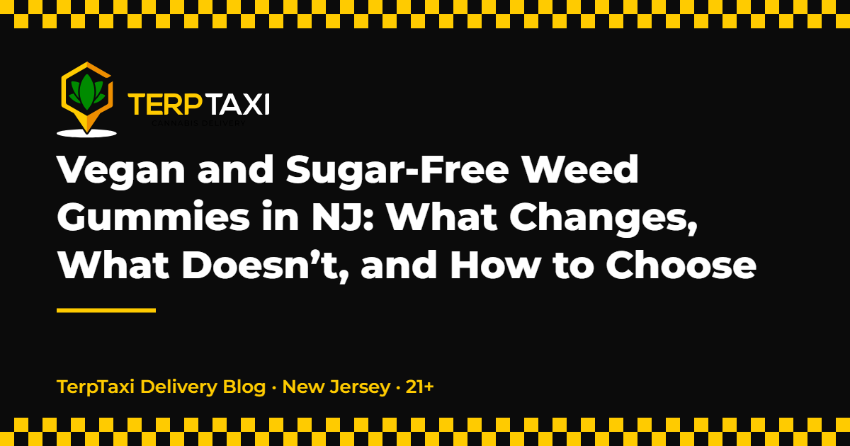 Vegan and Sugar-Free Weed Gummies in NJ: What Changes, What Doesn’t, and How to Choose — TerpTaxi Delivery Blog