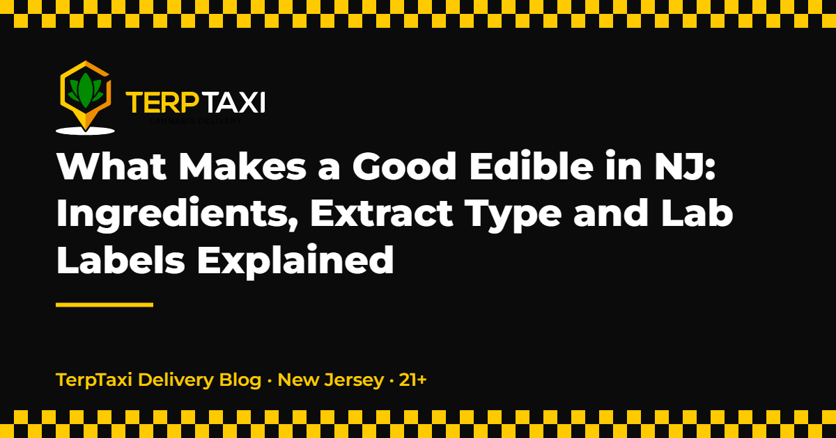 What Makes a Good Edible in NJ: Ingredients, Extract Type and Lab Labels Explained — TerpTaxi Delivery Blog